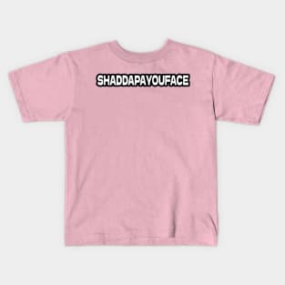 SHADDAPAYOUFACE Kids T-Shirt